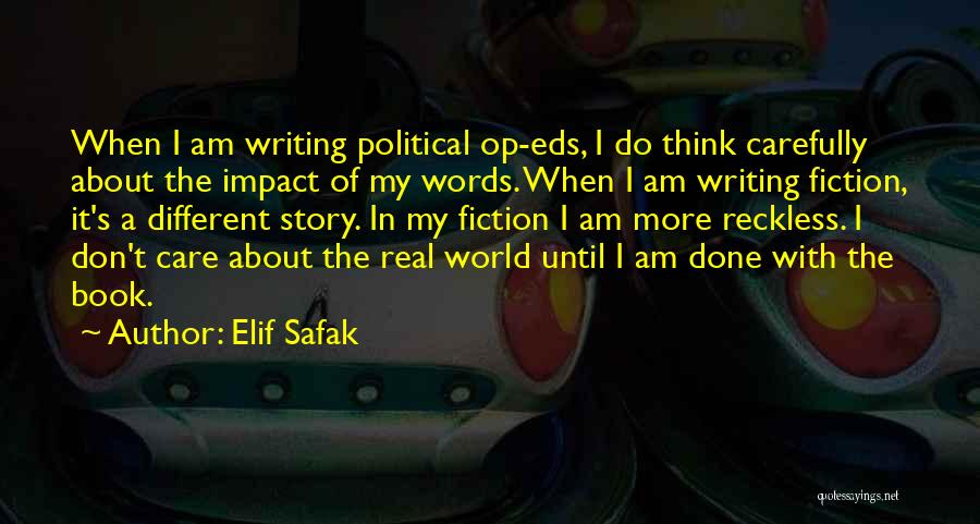 Elif Safak Quotes: When I Am Writing Political Op-eds, I Do Think Carefully About The Impact Of My Words. When I Am Writing