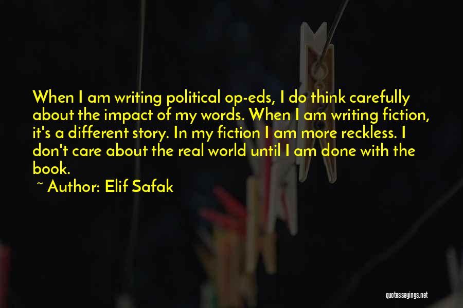 Elif Safak Quotes: When I Am Writing Political Op-eds, I Do Think Carefully About The Impact Of My Words. When I Am Writing