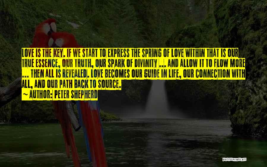 Peter Shepherd Quotes: Love Is The Key. If We Start To Express The Spring Of Love Within That Is Our True Essence, Our