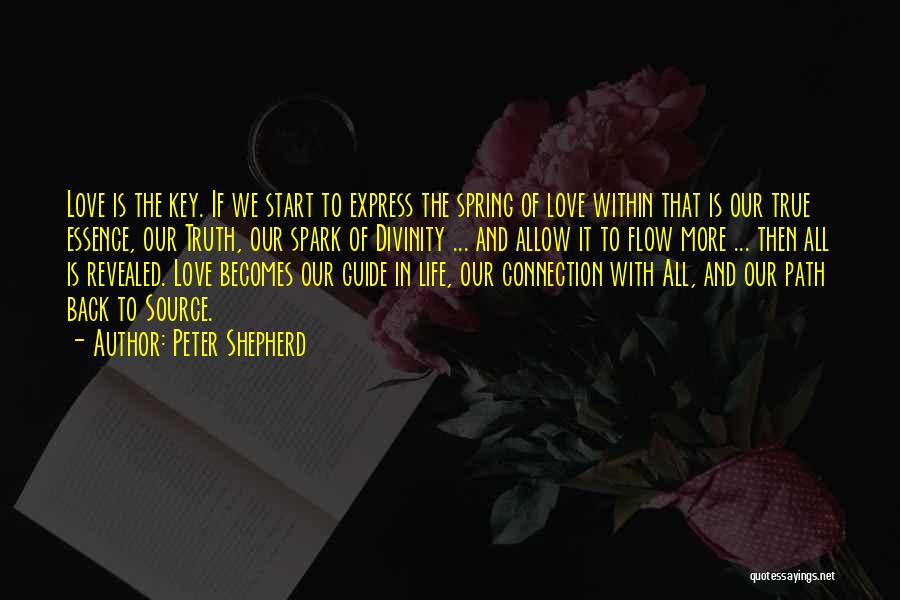 Peter Shepherd Quotes: Love Is The Key. If We Start To Express The Spring Of Love Within That Is Our True Essence, Our