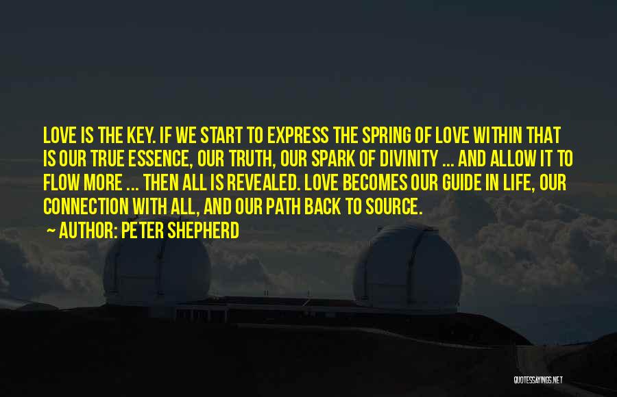 Peter Shepherd Quotes: Love Is The Key. If We Start To Express The Spring Of Love Within That Is Our True Essence, Our