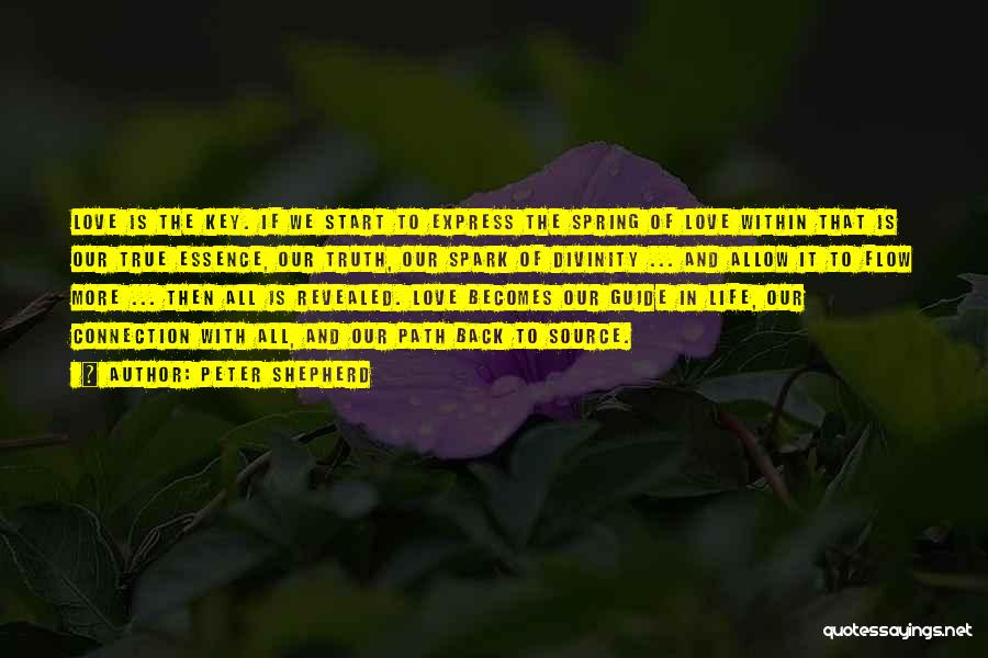Peter Shepherd Quotes: Love Is The Key. If We Start To Express The Spring Of Love Within That Is Our True Essence, Our