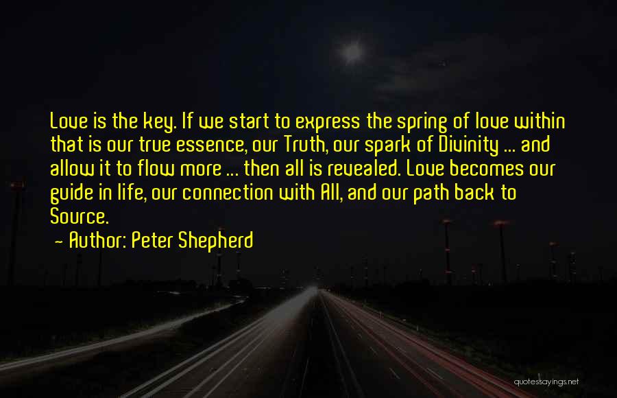 Peter Shepherd Quotes: Love Is The Key. If We Start To Express The Spring Of Love Within That Is Our True Essence, Our