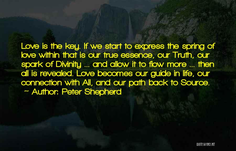 Peter Shepherd Quotes: Love Is The Key. If We Start To Express The Spring Of Love Within That Is Our True Essence, Our