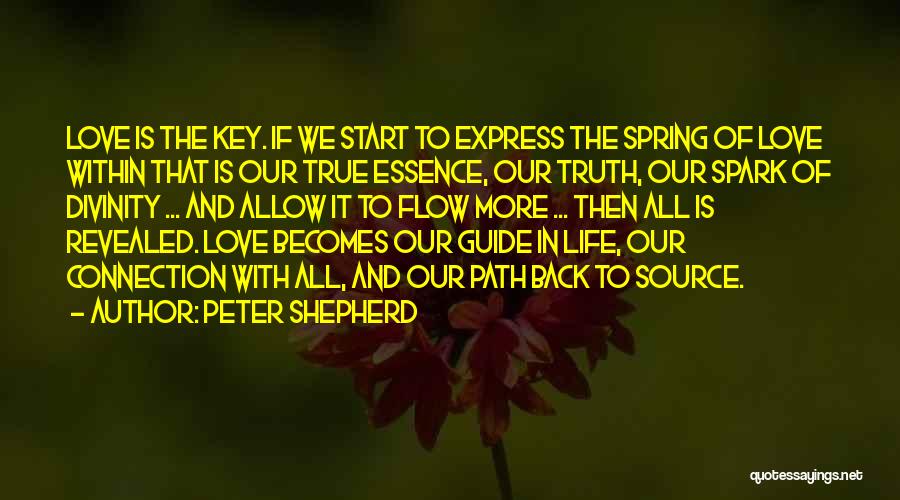 Peter Shepherd Quotes: Love Is The Key. If We Start To Express The Spring Of Love Within That Is Our True Essence, Our