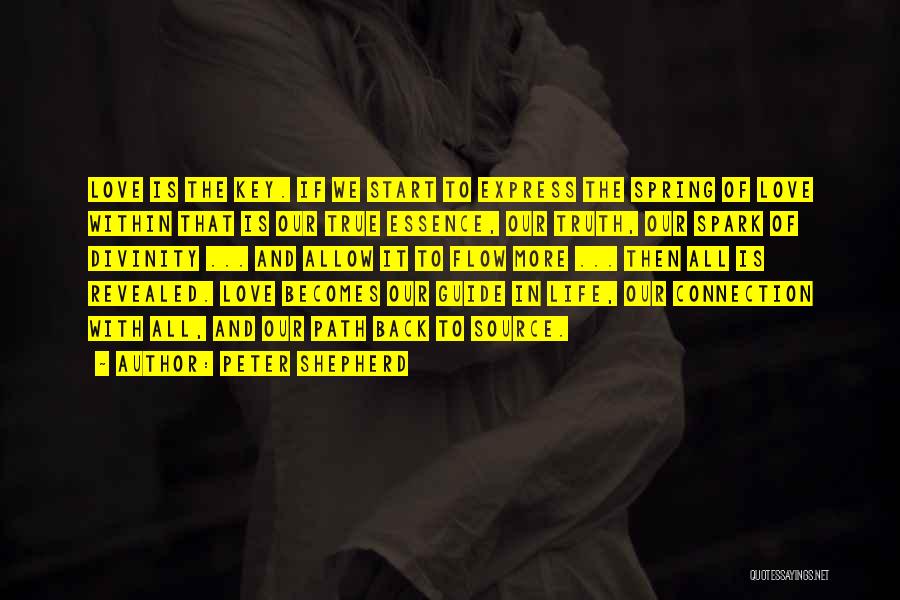 Peter Shepherd Quotes: Love Is The Key. If We Start To Express The Spring Of Love Within That Is Our True Essence, Our