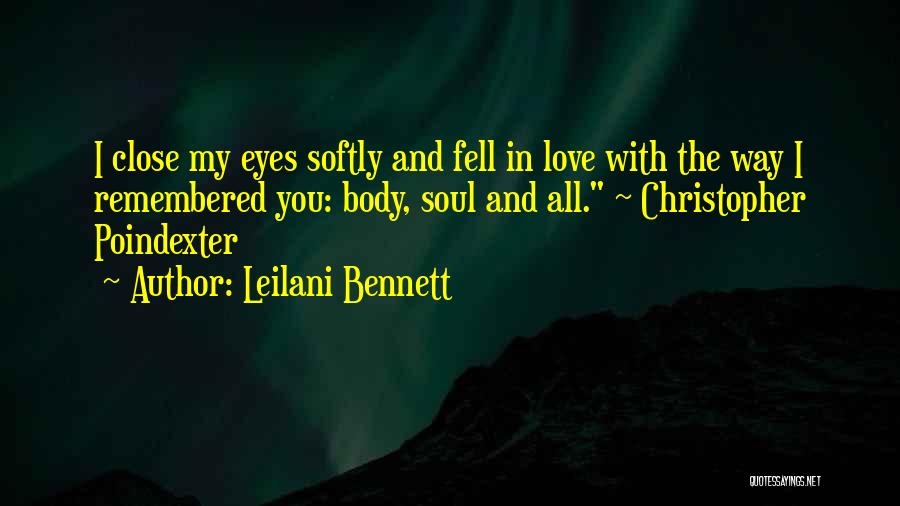 Leilani Bennett Quotes: I Close My Eyes Softly And Fell In Love With The Way I Remembered You: Body, Soul And All. ~