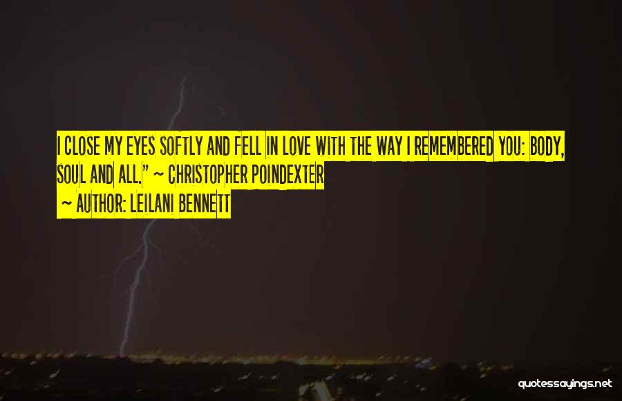 Leilani Bennett Quotes: I Close My Eyes Softly And Fell In Love With The Way I Remembered You: Body, Soul And All. ~