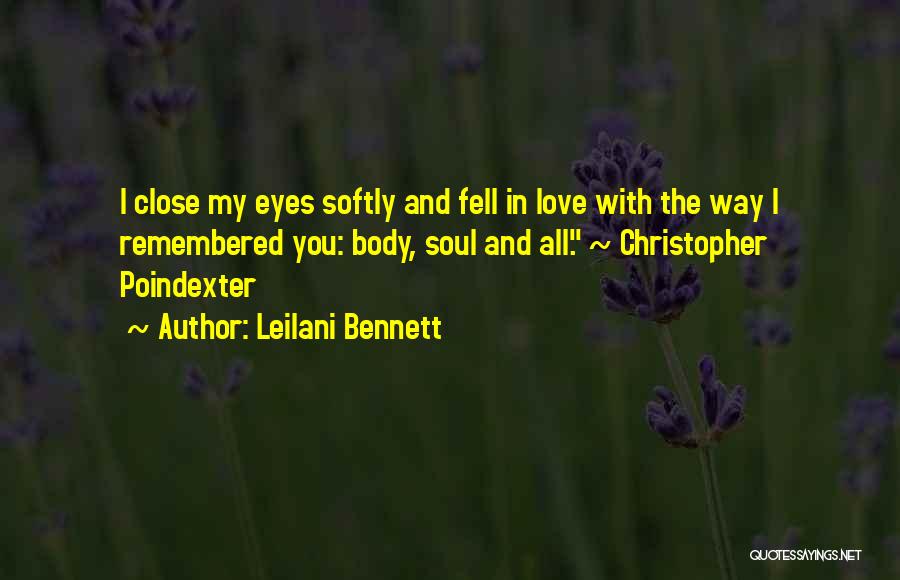 Leilani Bennett Quotes: I Close My Eyes Softly And Fell In Love With The Way I Remembered You: Body, Soul And All. ~