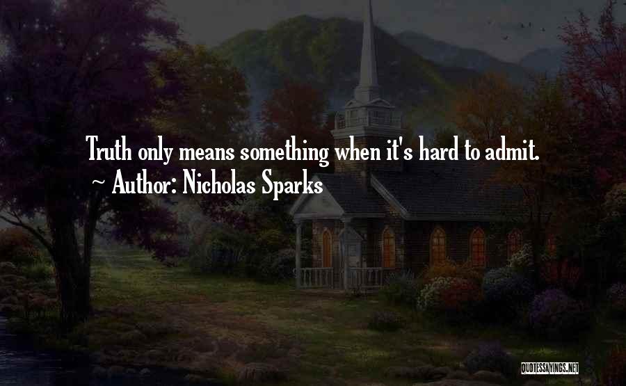 Nicholas Sparks Quotes: Truth Only Means Something When It's Hard To Admit.