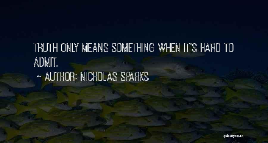 Nicholas Sparks Quotes: Truth Only Means Something When It's Hard To Admit.
