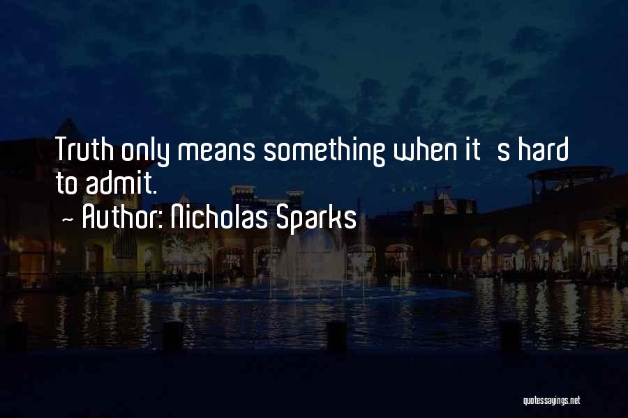 Nicholas Sparks Quotes: Truth Only Means Something When It's Hard To Admit.