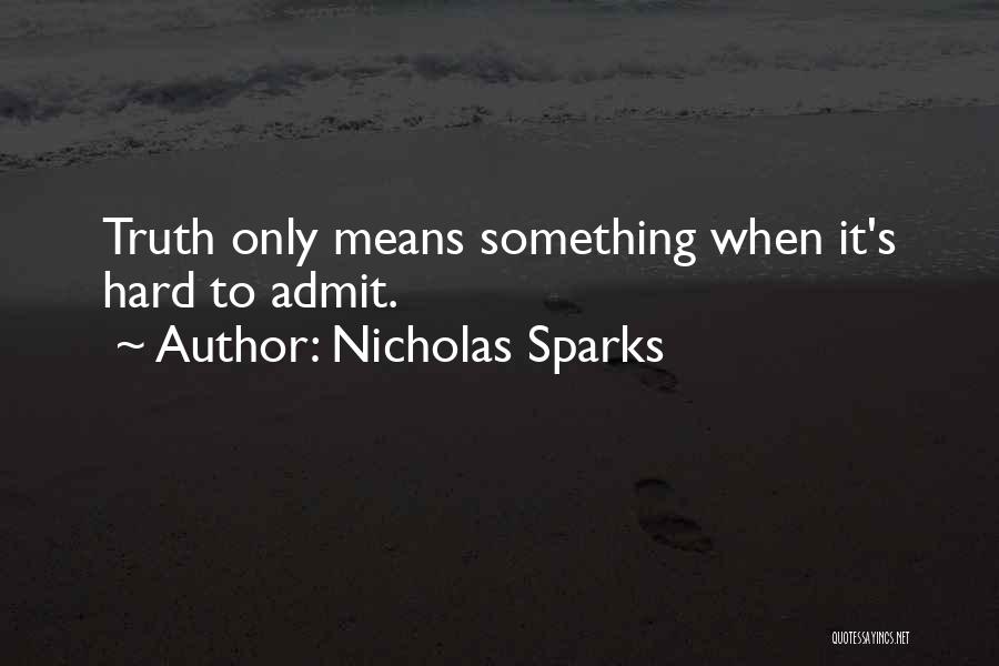 Nicholas Sparks Quotes: Truth Only Means Something When It's Hard To Admit.