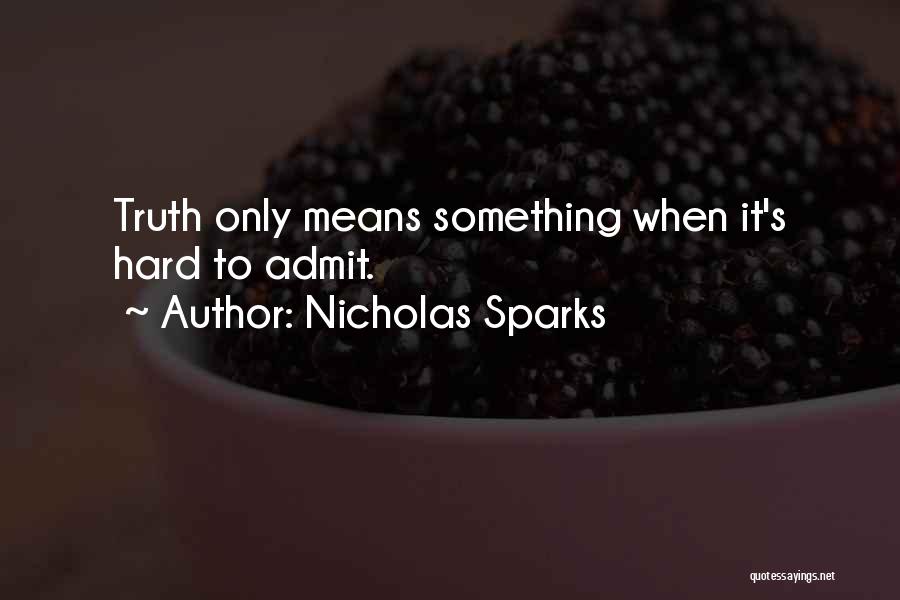 Nicholas Sparks Quotes: Truth Only Means Something When It's Hard To Admit.