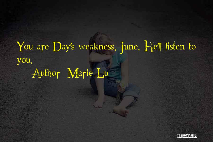 Marie Lu Quotes: You Are Day's Weakness, June. He'll Listen To You.