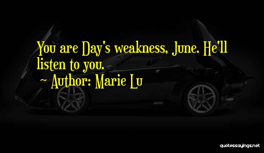 Marie Lu Quotes: You Are Day's Weakness, June. He'll Listen To You.