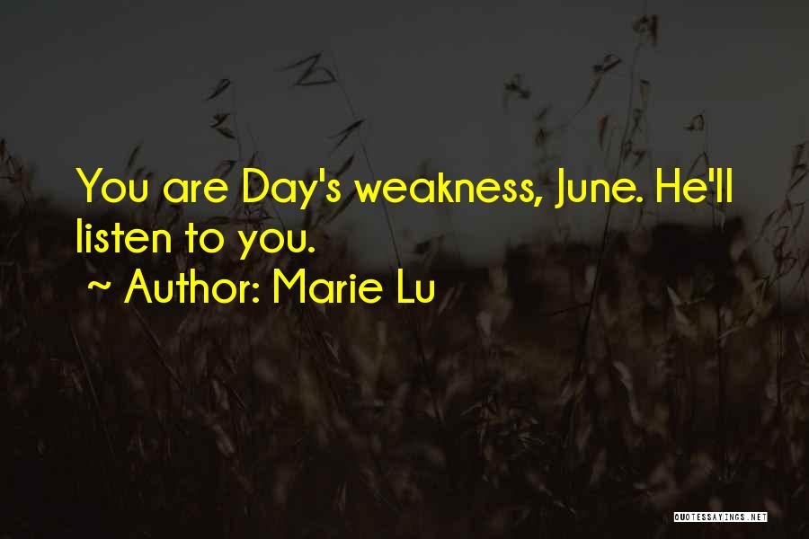 Marie Lu Quotes: You Are Day's Weakness, June. He'll Listen To You.