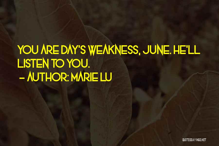 Marie Lu Quotes: You Are Day's Weakness, June. He'll Listen To You.