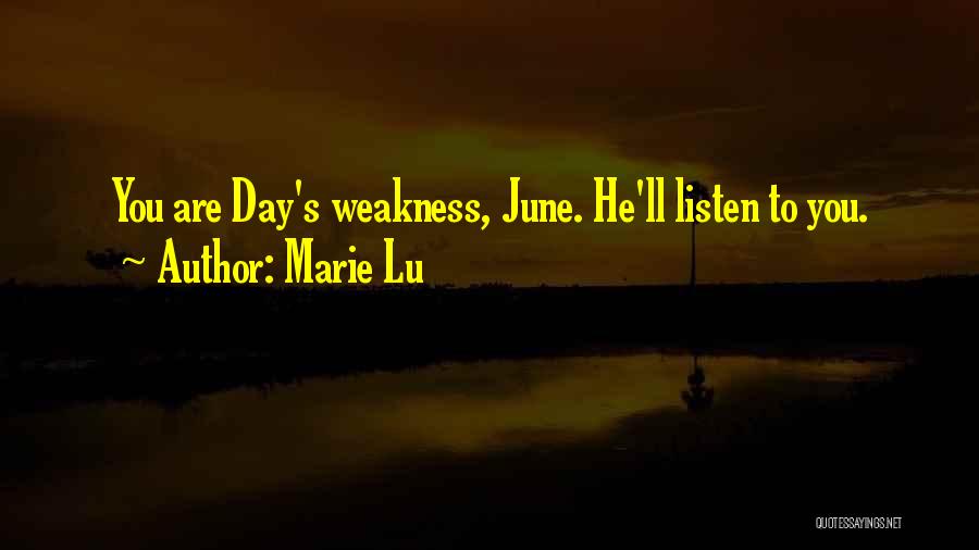 Marie Lu Quotes: You Are Day's Weakness, June. He'll Listen To You.