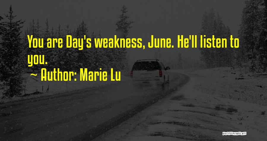 Marie Lu Quotes: You Are Day's Weakness, June. He'll Listen To You.