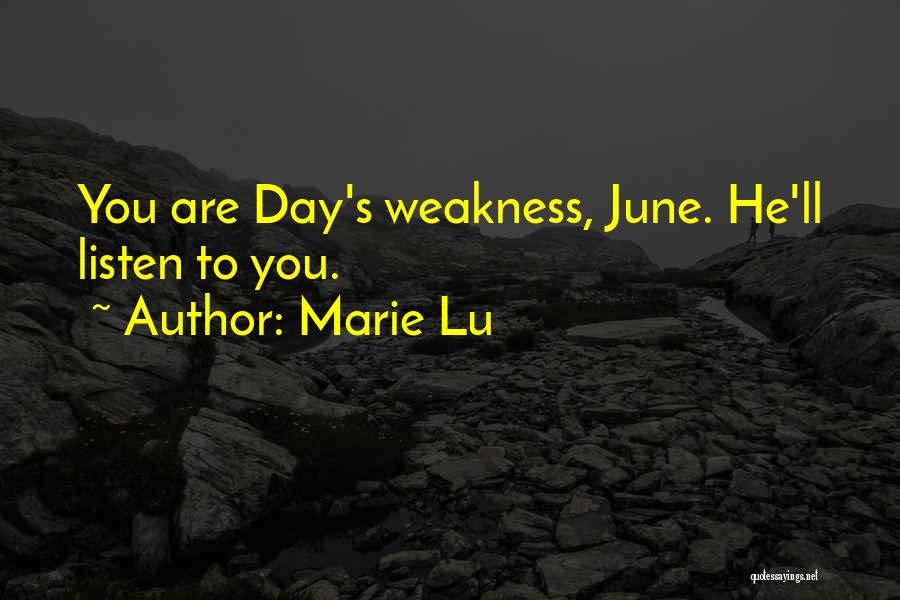 Marie Lu Quotes: You Are Day's Weakness, June. He'll Listen To You.