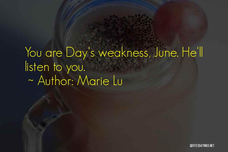 Marie Lu Quotes: You Are Day's Weakness, June. He'll Listen To You.