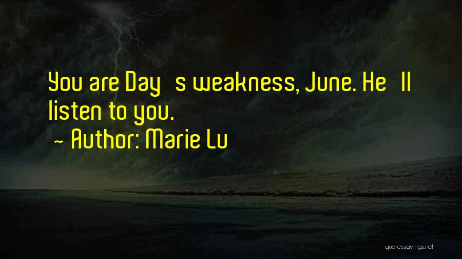 Marie Lu Quotes: You Are Day's Weakness, June. He'll Listen To You.