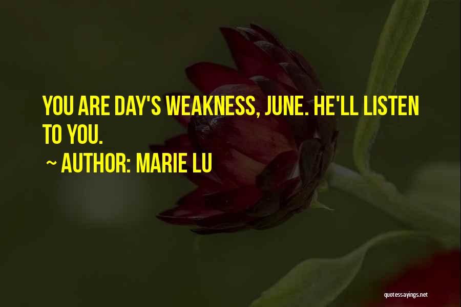 Marie Lu Quotes: You Are Day's Weakness, June. He'll Listen To You.