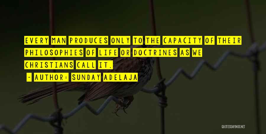 Sunday Adelaja Quotes: Every Man Produces Only To The Capacity Of Their Philosophies Of Life Or Doctrines As We Christians Call It.
