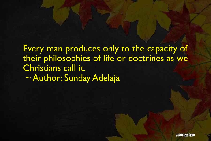 Sunday Adelaja Quotes: Every Man Produces Only To The Capacity Of Their Philosophies Of Life Or Doctrines As We Christians Call It.