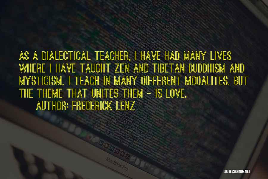 Frederick Lenz Quotes: As A Dialectical Teacher, I Have Had Many Lives Where I Have Taught Zen And Tibetan Buddhism And Mysticism. I