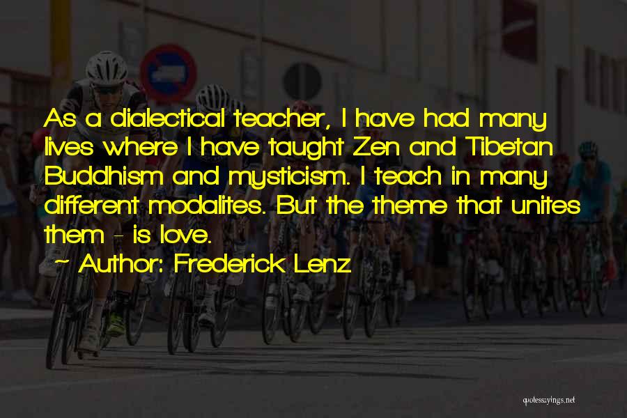 Frederick Lenz Quotes: As A Dialectical Teacher, I Have Had Many Lives Where I Have Taught Zen And Tibetan Buddhism And Mysticism. I