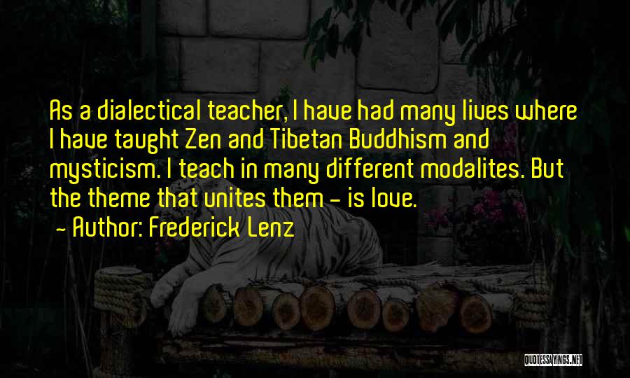 Frederick Lenz Quotes: As A Dialectical Teacher, I Have Had Many Lives Where I Have Taught Zen And Tibetan Buddhism And Mysticism. I