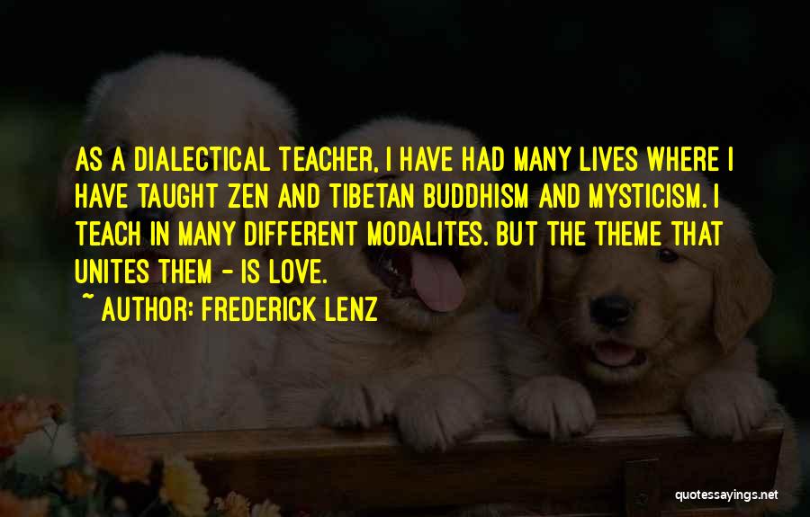 Frederick Lenz Quotes: As A Dialectical Teacher, I Have Had Many Lives Where I Have Taught Zen And Tibetan Buddhism And Mysticism. I