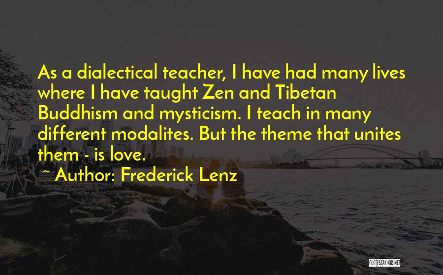 Frederick Lenz Quotes: As A Dialectical Teacher, I Have Had Many Lives Where I Have Taught Zen And Tibetan Buddhism And Mysticism. I