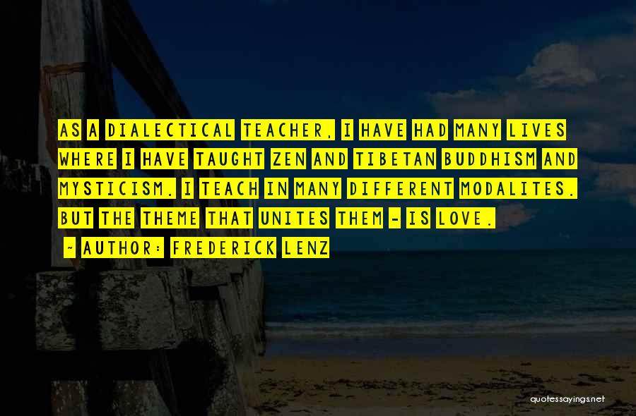 Frederick Lenz Quotes: As A Dialectical Teacher, I Have Had Many Lives Where I Have Taught Zen And Tibetan Buddhism And Mysticism. I
