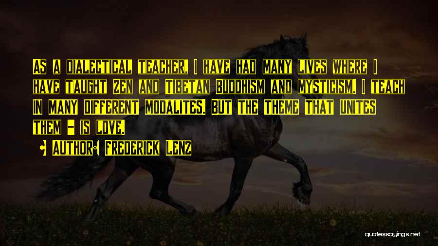 Frederick Lenz Quotes: As A Dialectical Teacher, I Have Had Many Lives Where I Have Taught Zen And Tibetan Buddhism And Mysticism. I