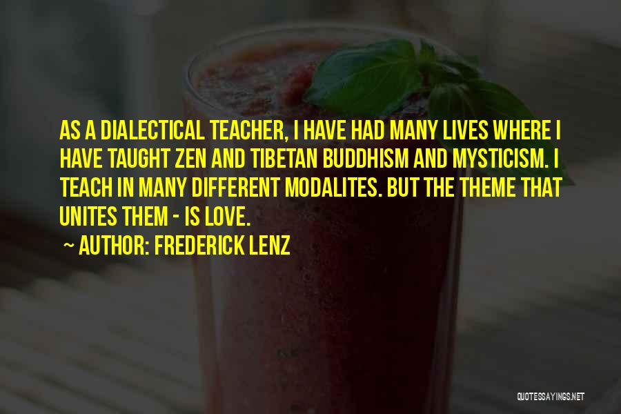 Frederick Lenz Quotes: As A Dialectical Teacher, I Have Had Many Lives Where I Have Taught Zen And Tibetan Buddhism And Mysticism. I