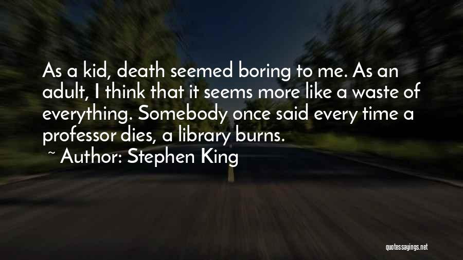 Stephen King Quotes: As A Kid, Death Seemed Boring To Me. As An Adult, I Think That It Seems More Like A Waste