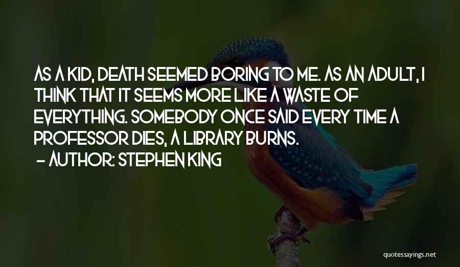 Stephen King Quotes: As A Kid, Death Seemed Boring To Me. As An Adult, I Think That It Seems More Like A Waste