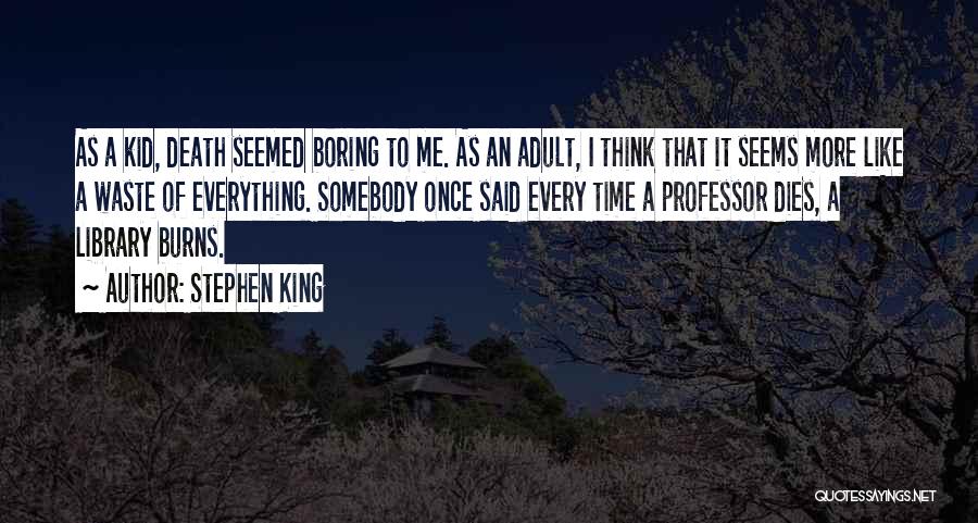 Stephen King Quotes: As A Kid, Death Seemed Boring To Me. As An Adult, I Think That It Seems More Like A Waste