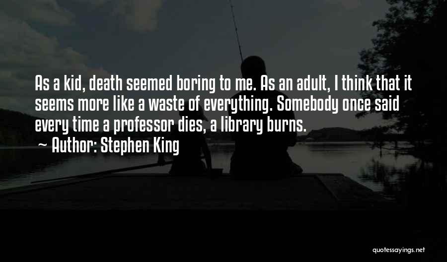 Stephen King Quotes: As A Kid, Death Seemed Boring To Me. As An Adult, I Think That It Seems More Like A Waste