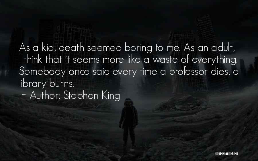 Stephen King Quotes: As A Kid, Death Seemed Boring To Me. As An Adult, I Think That It Seems More Like A Waste