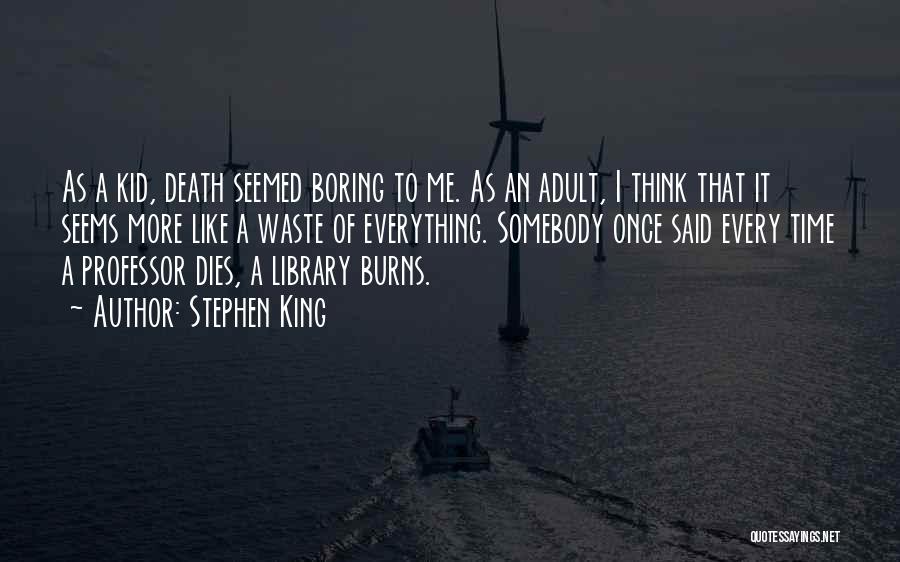 Stephen King Quotes: As A Kid, Death Seemed Boring To Me. As An Adult, I Think That It Seems More Like A Waste