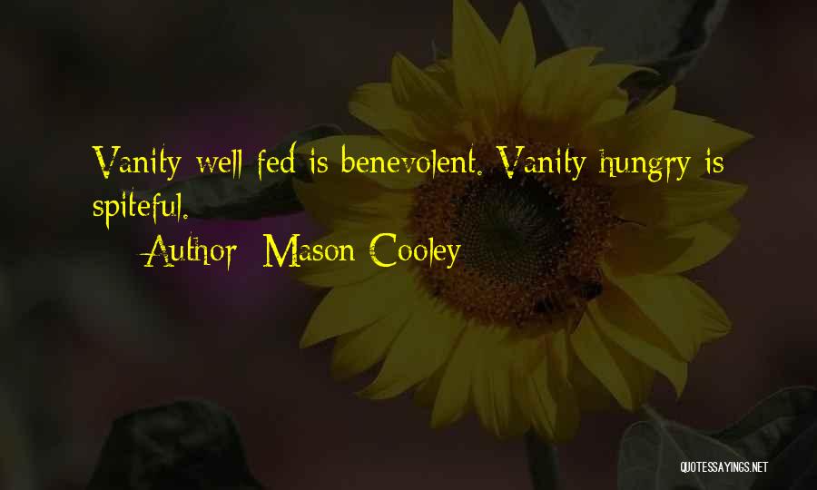 Mason Cooley Quotes: Vanity Well Fed Is Benevolent. Vanity Hungry Is Spiteful.