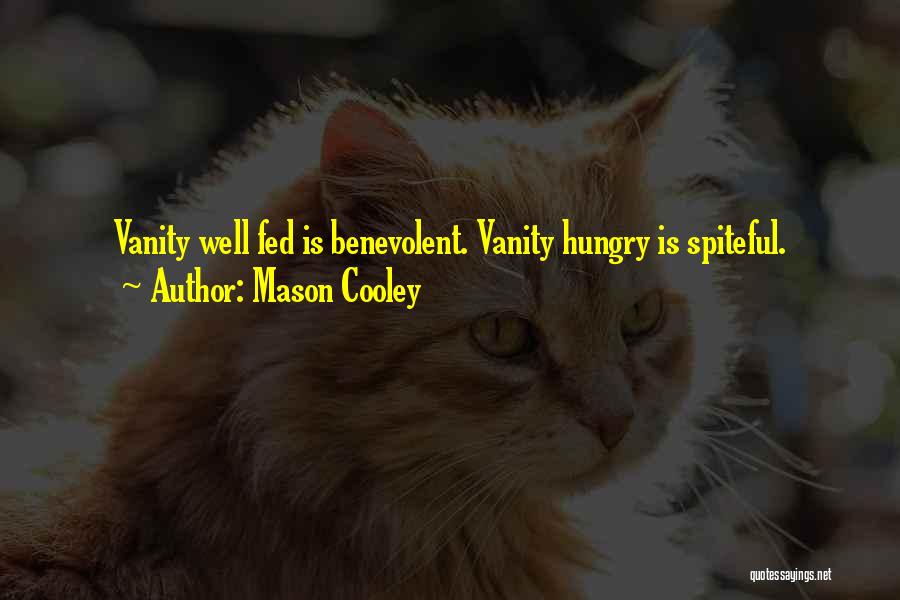 Mason Cooley Quotes: Vanity Well Fed Is Benevolent. Vanity Hungry Is Spiteful.