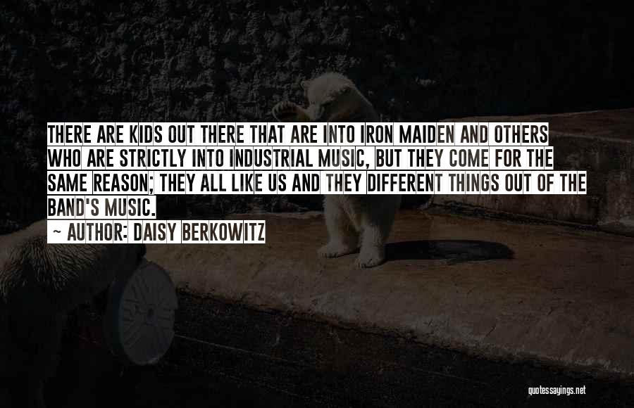 Daisy Berkowitz Quotes: There Are Kids Out There That Are Into Iron Maiden And Others Who Are Strictly Into Industrial Music, But They