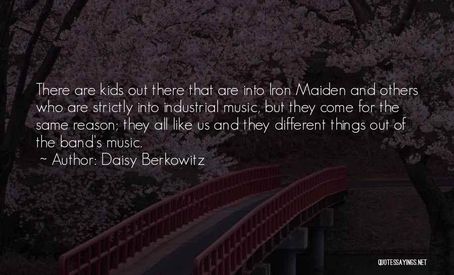 Daisy Berkowitz Quotes: There Are Kids Out There That Are Into Iron Maiden And Others Who Are Strictly Into Industrial Music, But They