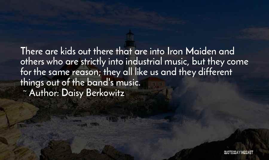 Daisy Berkowitz Quotes: There Are Kids Out There That Are Into Iron Maiden And Others Who Are Strictly Into Industrial Music, But They