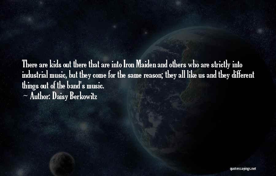 Daisy Berkowitz Quotes: There Are Kids Out There That Are Into Iron Maiden And Others Who Are Strictly Into Industrial Music, But They